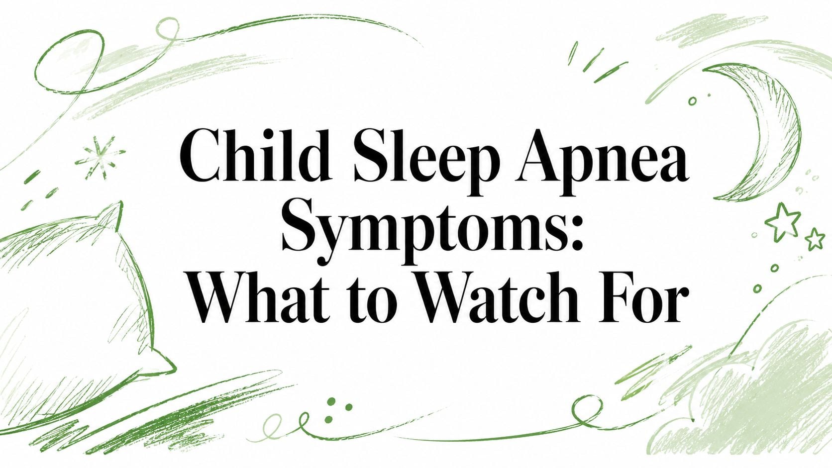 Title card: 'Child Sleep Apnea Symptoms: What to Watch For' with green brushstroke decorations.