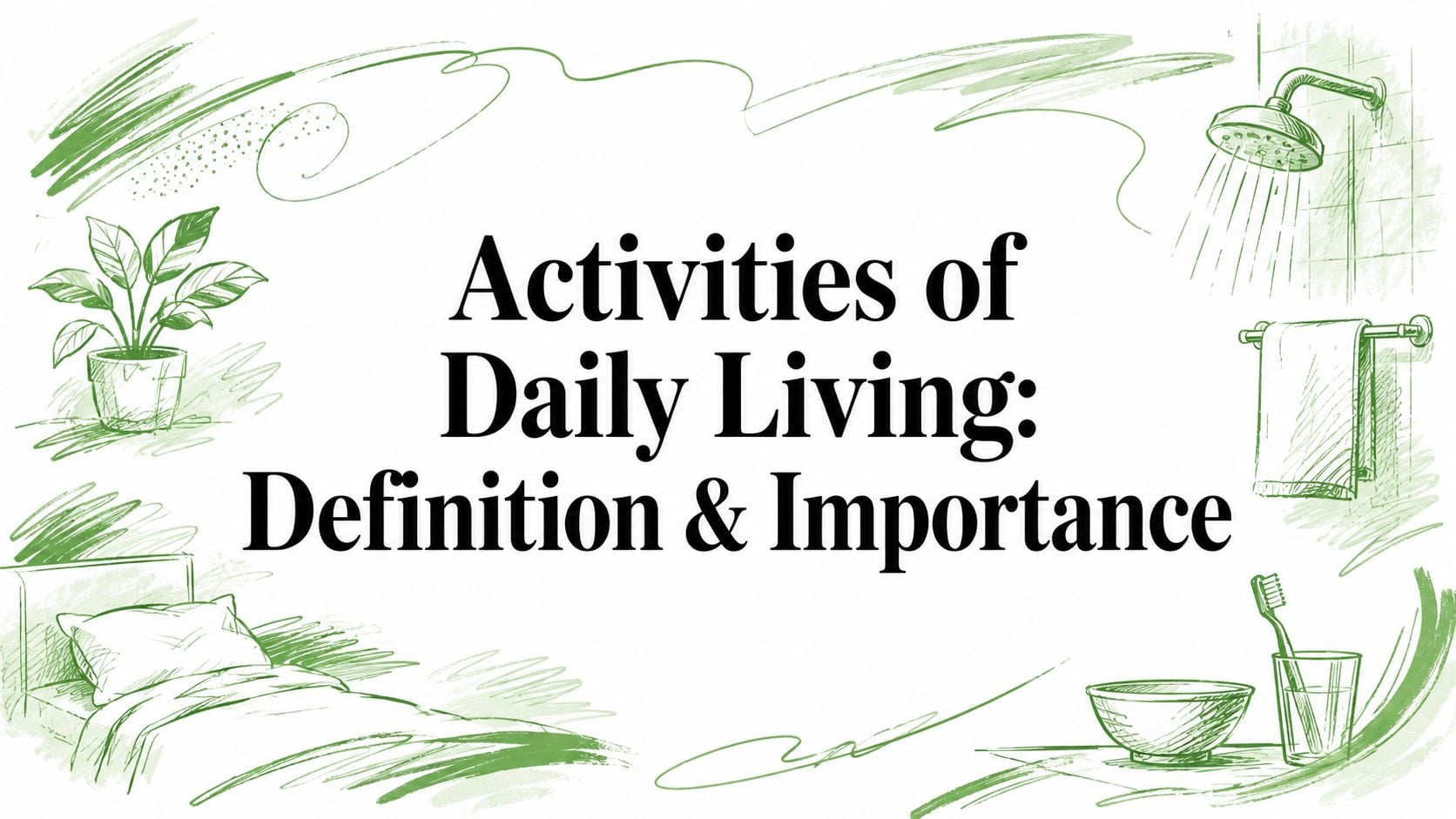 Green sketch illustrations of a plant, bed, towel rack, showerhead, and toothbrush surrounding the centered title: 'Activities of Daily Living: Definition & Importance'.