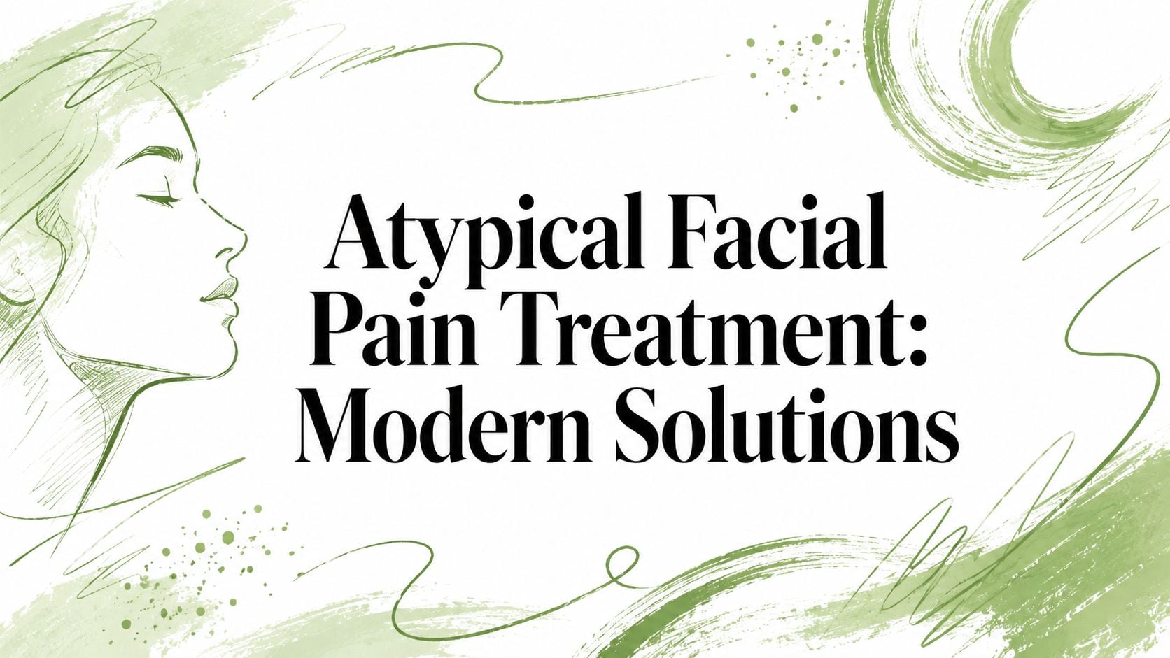 Informational banner: title 'Atypical Facial Pain Treatment: Modern Solutions' with abstract green brush strokes and a side-profile illustration on white background.
