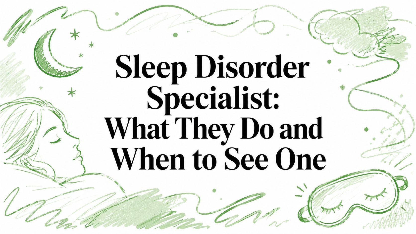 Header for an article: 'Sleep Disorder Specialist: What They Do and When to See One' with green doodles of a moon, stars, and a sleeping mask.