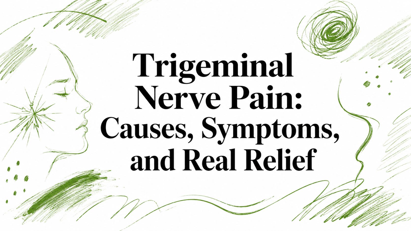 Overview title: Trigeminal Nerve Pain—Causes, Symptoms, and Real Relief with green abstract art.