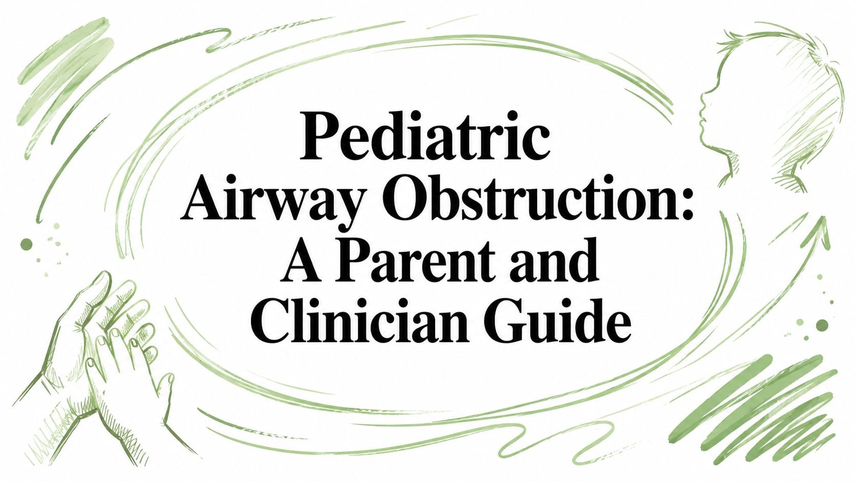Cover illustration for a guide: 'Pediatric Airway Obstruction: A Parent and Clinician Guide' with green sketches of hands and a child's profile around the text.
