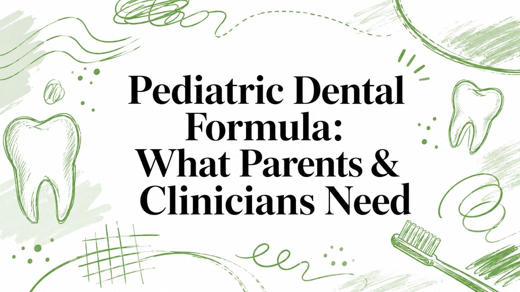 Title card showing 'Pediatric Dental Formula: What Parents & Clinicians Need' with green dental doodles around the edges.