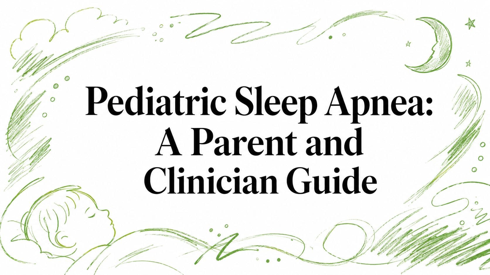 Pediatric Sleep Apnea: A Parent and Clinician Guide, framed by green doodles and a sleeping baby illustration in the corner